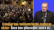 Erdoğan'dan hemşehrilerini coşturan sözler: Önce ben gideceğim sonra siz...