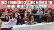 Hacı Hamza Güleçyüz Aile Merkezi’nde Mevlidi Nebi heyecanı yaşandı