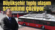 Büyükşehir toplu ulaşım sorununu çözüyor