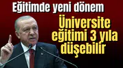 Üniversite eğitimi 3 yıla düşebilir