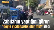 Zabıtanın yaptığını gören "böyle vicdansızlık olur mu?" dedi