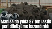 Manisa'da yılda 87 ton lastik geri dönüşüme kazandırıldı