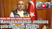 Kahraman ambulans şoförü hayatını kaybetti