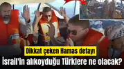 İsrail'in alıkoyduğu Türklere ne olacak? İsrail'den dikkat çeken Hamas detayı