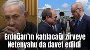 Gözler Mısır'da! Cumhurbaşkanı Erdoğan'ın katılacağı zirveye Netanyahu da davet edildi