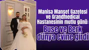 Manisa Manşet Gazetesi ve Grandmedical Hastanesinin mutlu günü: Buse ve Berk dünya evine girdi