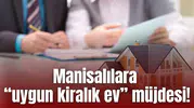Manisalılara “uygun kiralık ev” müjdesi!