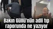 Bakın Güllü'nün adli tıp raporunda ne yazıyor