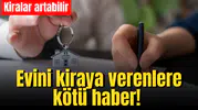 Evini kiraya verenlere kötü haber!