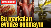 Aman dikkat! Bu markaları evinize sokmayın