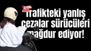 Trafikteki yanlış cezalar sürücüleri mağdur ediyor