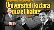 Ferdi başkanın hayali gerçek oldu: Üniversiteli kızlara müjde!
