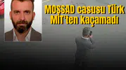MOSSAD casusu Türk MİT'ten kaçamadı