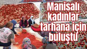 Manisalı kadınlar tarhana için buluştu