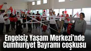 Engelsiz Yaşam Merkezi’nde Cumhuriyet Bayramı coşkusu