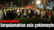 Başkan Balaban: Sorgulamaktan asla çekinmeyin
