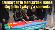 Azerbaycan’ın Manisa’daki Babası Seyfettin Ayakyay’a son veda