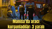Manisa'da araca silahlı saldırı: 3 yaralı