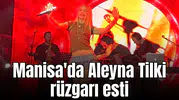 Manisa'da Aleyna Tilki rüzgarı esti