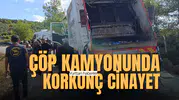 Çöp kamyonunda korkunç cinayet