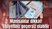 Manisalılar dikkat! Ehliyetiniz geçersiz olabilir