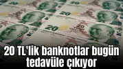 20 TL'lik banknotlar bugün tedavüle çıkıyor