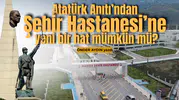 Atatürk Anıtı'ndan Şehir Hastanesi'ne yeni bir hat mümkün mü?