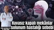 Havasız kapalı mekânlar solunum hastalığı sebebi