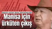 Deprem uzmanı Şener Üşümezsoy'dan Manisa için ürküten çıkış!