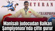 Manisalı judocudan Balkan Judo Şampiyonası’nda çifte gurur