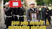 Şehit polis memuru memleketine uğurlandı