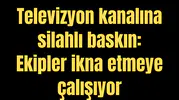Televizyon kanalına silahlı baskın: Ekipler ikna etmeye çalışıyor