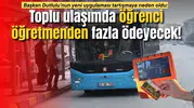 Başkan Dutlulu’nun yeni uygulaması tartışmaya neden oldu: Toplu ulaşımda öğrenci öğretmenden fazla ödeyecek!