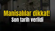 Manisalılar dikkat! Son tarih verildi