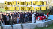 Emekli Emniyet Müdürü dualarla toprağa verildi