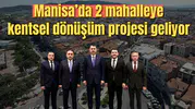MANİSA'DA 2 MAHALLEYE KENTSEL DÖNÜŞÜM PROJELERİ GELİYOR