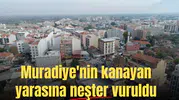 Muradiye'nin kanayan yarasına neşter vuruldu