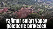 Yağmur suları yapay göletlerle birikecek