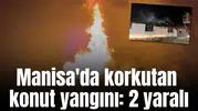 Manisa'da korkutan konut yangını: 2 yaralı