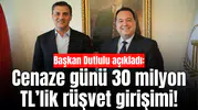 Başkan Dutlulu açıkladı: Cenaze günü 30 milyon TL’lik rüşvet girişimi!