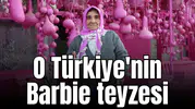 O Türkiye'nin Barbie teyzesi