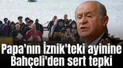 Papa'nın İznik'teki ayinine Bahçeli'den sert tepki