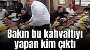 Bakın bu kahvaltıyı yapan kim çıktı
