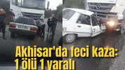 Akhisar'da feci kaza: 1 ölü 1 yaralı