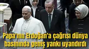 Papa'nın Erdoğan'a çağrısı dünya basınında geniş yankı uyandırdı