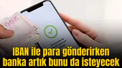 IBAN ile para gönderirken banka artık bunu da isteyecek