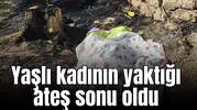 Yaşlı kadının yaktığı ateş sonu oldu