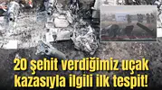 20 şehit verdiğimiz uçak kazasıyla ilgili ilk tespit!