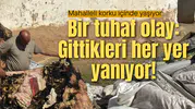 Bir tuhaf olay: Gittikleri her yer yanıyor!