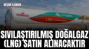 SIVILAŞTIRILMIŞ DOĞALGAZ (LNG) SATIN ALINACAKTIR